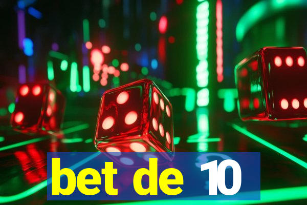 bet de 10